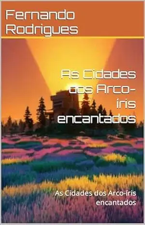 As Cidades dos Arco–íris encantados: As Cidades dos Arco–íris encantados – Fernando Rodrigues