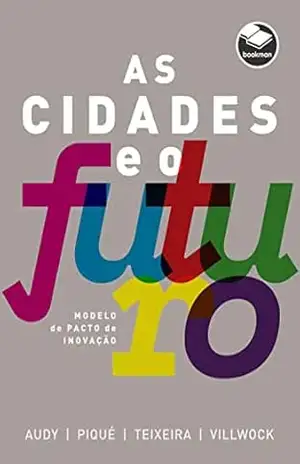 Capa do livro As Cidades e o Futuro: Modelo de Pacto de Inovação - Jorge L. N. Audy