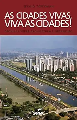 Capa do livro As cidades vivas, viva as cidades!: crônicas sobre arquitetura e urbanismo - Sergio Teperman