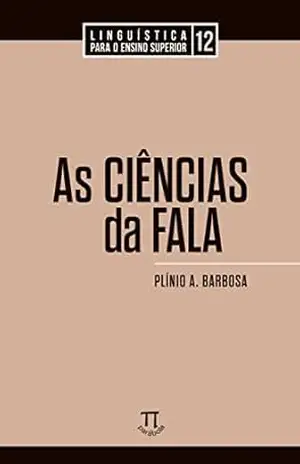 As ciências da fala (Linguística para o ensino superior Livro 12) – A. Barbosa, Plínio