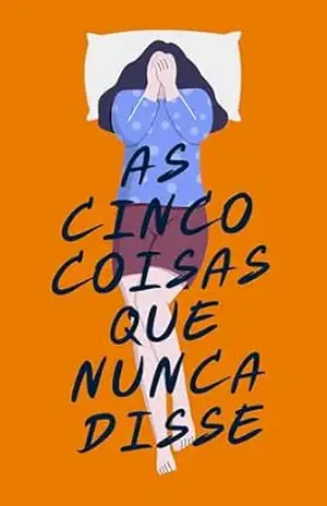 As Cinco Coisas Que Nunca Disse: Uma Jornada de Autoconhecimento e Recomeço – Alana Dornelas