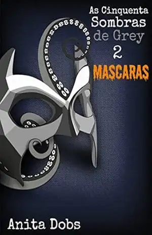 As Cinquenta Sombras de Grey 2 – Máscaras – Anita Dobs As Cinquenta Sombras de Grey 2 – Máscaras – Anita Dobs