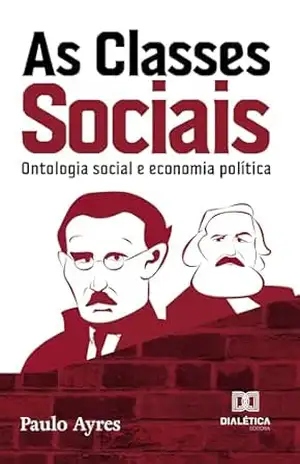 As Classes Sociais: Ontologia social e economia política – Paulo Ayres As Classes Sociais: Ontologia social e economia política – Paulo Ayres