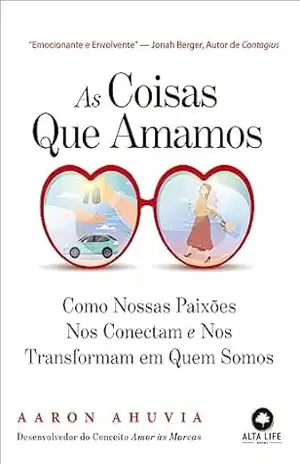 As coisas que amamos: como nossas paixões nos conectam e nos tornam quem somos – Aaron Ahuvia As coisas que amamos: como nossas paixões nos conectam e nos tornam quem somos – Aaron Ahuvia
