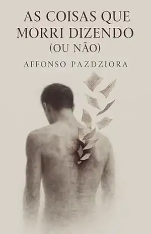 AS COISAS QUE MORRI DIZENDO (OU NÃO) (O Amor Que Não Se Diz Livro 2) – Affonso Pazdziora