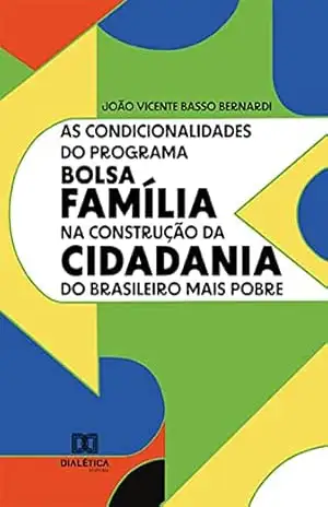 As condicionalidades do Programa Bolsa Família na construção da cidadania do brasileiro mais pobre – João Vicente Basso Bernardi As condicionalidades do Programa Bolsa Família na construção da cidadania do brasileiro mais pobre – João Vicente Basso Bernardi