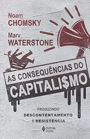 As consequências do capitalismo: Produzindo descontentamento e resistência – Noam Chomsky