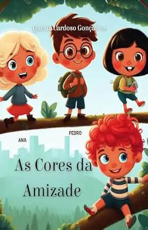 As Cores da Amizade: Uma aventura Encantadora Sobre a Importância da União e Aceitação – Quézia  Cardoso Gonçalves
