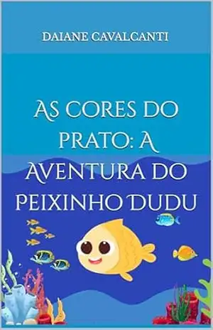 As cores do prato: A Aventura do Peixinho Dudu - Daiane  Cavalcanti