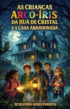 As crianças arco–íris da Rua de Cristal e a Casa Abandonada – Schleiden Nunes Pimenta