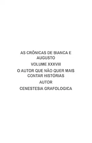 AS CRÔNICAS DE BIANCA E AUGUSTO VOLUME XXXVIII: O AUTOR QUE NÃO QUER MAIS CONTAR HISTÓRIAS – CENESTESIA  GRAFOLOGICA