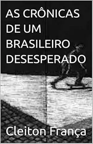 AS CRÔNICAS DE UM BRASILEIRO DESESPERADO – Cleiton  França