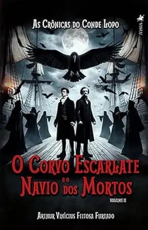 As crônicas do Conde Lopo: O Corvo Escarlate e o Navio dos Mortos: Volume II – Arthur Vinícius Feitosa Furtado As crônicas do Conde Lopo: O Corvo Escarlate e o Navio dos Mortos: Volume II – Arthur Vinícius Feitosa Furtado