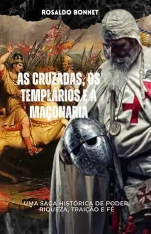 As Cruzadas Os Templários E A Maçonaria. – Rosaldo Bonnet