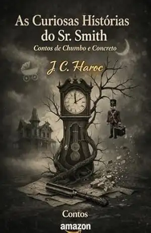 As Curiosas Histórias do Sr. Smith: Contos de Chumbo e Concreto – J C Haroc Haroc As Curiosas Histórias do Sr. Smith: Contos de Chumbo e Concreto – J C Haroc Haroc