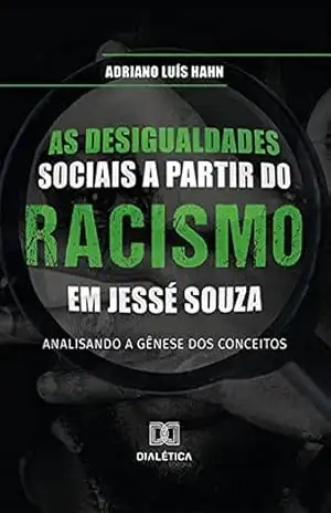 As desigualdades sociais a partir do racismo em Jessé Souza: analisando a gênese dos conceitos – Adriano Luís Hahn