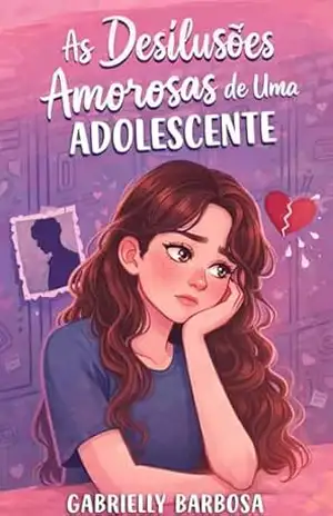 Capa do livro As Desilusões Amorosas de Uma Adolescente - Gabrielly Barbosa