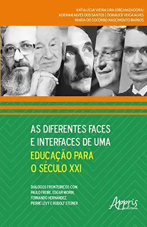 Capa do livro As Diferentes Faces e Interfaces de Uma Educação para o Século XXI: Diálogos Fronteiriços com Paulo Freire, Edgar Morin, Fernando Hernández, Pierre Lévy e Rodolf Steiner - Kátia Lígia Vieira Lira