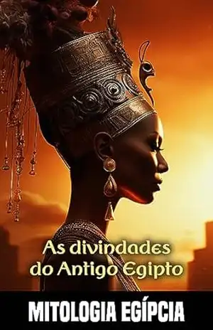 As divindades do Antigo Egipto: Como é que o universo foi moldado pelos deuses egípcios ? Explorar os poderes e as lendas que envolvem os deuses egípcios – Atlas Helios