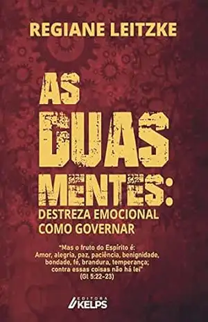 AS DUAS MENTES: Destreza Emocional: Como governar - REGIANE LEITZKE