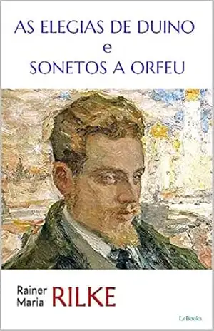 As Elegias de Duino e Sonetos a Orfeu (Trilogia Rilke) – Rainer Maria Rilke As Elegias de Duino e Sonetos a Orfeu (Trilogia Rilke) – Rainer Maria Rilke