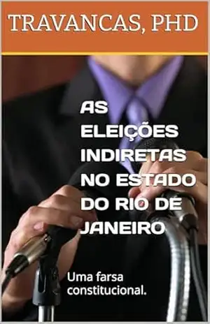 AS ELEIÇÕES INDIRETAS NO ESTADO DO RIO DE JANEIRO: Uma farsa constitucional. – Victor Travancas