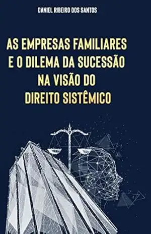 As empresas familiares e o dilema da sucessão na visão do direito sistêmico – Daniel Ribeiro dos Santos