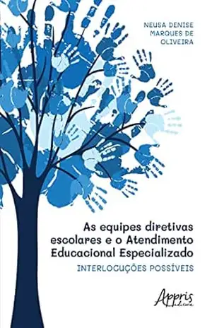 As Equipes Diretivas Escolares e o Atendimento Educacional Especializado: Interlocuções Possíveis – Neusa Denise Marques de Oliveira