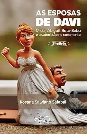 As esposas de Davi: Mical, Abigail, Bate–seba e a submissão no casamento – Rosana Salviano Salabai As esposas de Davi: Mical, Abigail, Bate–seba e a submissão no casamento – Rosana Salviano Salabai