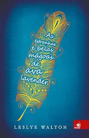 As estranhas e belas mágoas de Ava Lavender – Leslye Walton