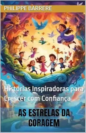 AS ESTRELAS DA CORAGEM: Histórias Inspiradoras para Crescer com Confiança – PHILIPPE BARRERE