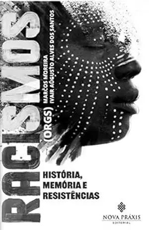 As estruturas dissimuladas do racismo:: história, memórias e resistências – Marcos  Moreira