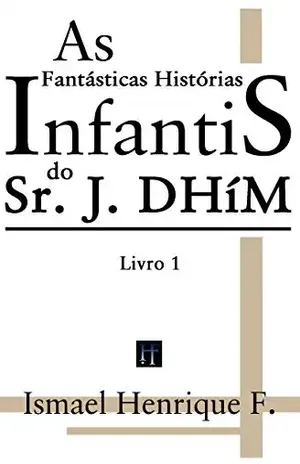 Capa do livro As Fantásticas Histórias Infantis do Sr. J. DHíM - Ismael Henrique F.