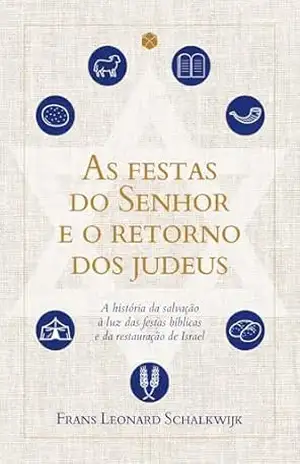 As festas do Senhor e o retorno dos judeus: A história da salvação à luz da festas bíblicas e da restauração de Israel - Frans Leonard Schalkwijk As festas do Senhor e o retorno dos judeus: A história da salvação à luz da festas bíblicas e da restauração de Israel - Frans Leonard Schalkwijk