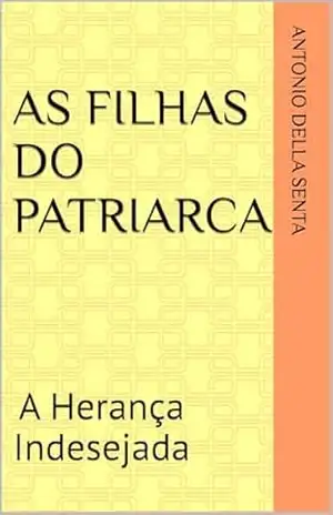 AS FILHAS DO PATRIARCA: A Herança Indesejada – ANTONIO DELLA SENTA