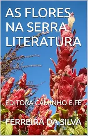 Capa do livro AS FLORES NA SERRA LITERATURA: EDITORA CAMINHO E FÉ - FERREIRA DA SILVA