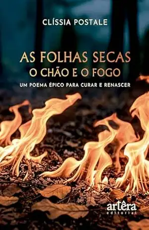 As Folhas Secas – O Chão e o Fogo: Um Poema Épico para Curar e Renascer – Clíssia Postale As Folhas Secas – O Chão e o Fogo: Um Poema Épico para Curar e Renascer – Clíssia Postale