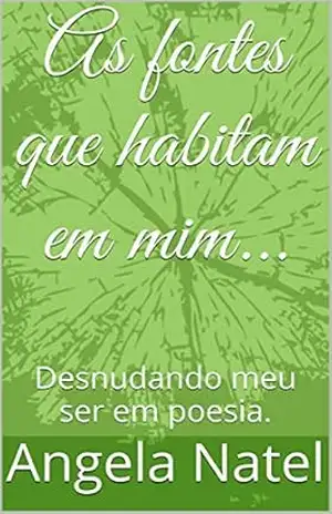Capa do livro As fontes que habitam em mim...: Desnudando meu ser em poesia. - Angela Natel