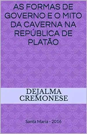 As formas de Governo e o Mito da Caverna na República de Platão: Santa Maria – 2016 (Coleção Filosofia&Política Livro 20) – Dejalma Cremonese