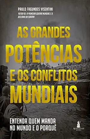As Grandes Potências e os Conflitos Mundiais: Entenda Quem Manda no Mundo e o Porquê – Paulo Fagundes Visentini