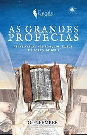 As Grandes Profecias: Relativas Aos Gentios, Aos Judeus, E À Igreja de Deus – George Hawkins Pember