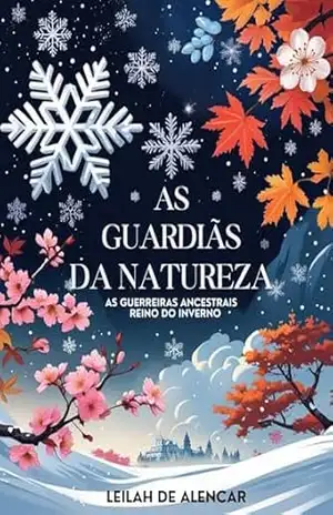 As Guardiãs da Natureza – As Guerreiras Ancestrais: Reino do Inverno – Leilah de Alencar