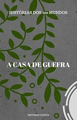 AS HISTORIAS DOS 100 MUNDOS: A CASA DE GUEFRA – ANTONIO COSTA