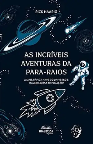 Capa do livro As incríveis aventuras da para–raios: a mais rápida nave do universo e sua corajosa tripulação! - Rick Haarig