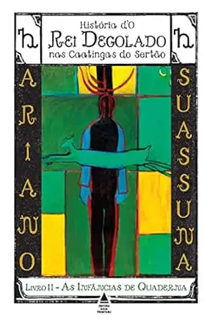 Capa do livro As Infâncias de Quaderna – História d'O Rei Degolado nas Caatingas do Sertão: Livro 2 - Ariano Suassuna