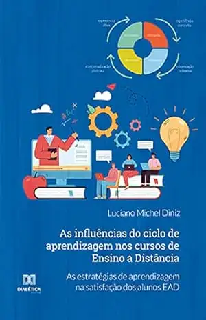 As influências do ciclo de aprendizagem nos cursos de Ensino a Distância: as estratégias de aprendizagem na satisfação dos alunos EAD - Luciano Michel Diniz As influências do ciclo de aprendizagem nos cursos de Ensino a Distância: as estratégias de aprendizagem na satisfação dos alunos EAD - Luciano Michel Diniz