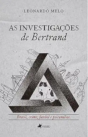 As investigações de Bertrand: Brasil, Crime, Futebol e Psicanálise - Leonardo Melo As investigações de Bertrand: Brasil, Crime, Futebol e Psicanálise - Leonardo Melo