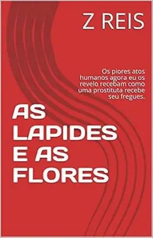 AS LAPIDES E AS FLORES: Os piores atos humanos agora eu os revelo recebam como uma prostituta recebe seu fregues. – Z REIS