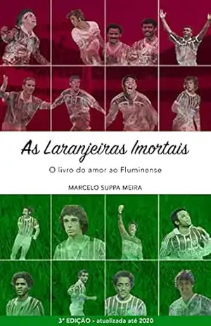 As Laranjeiras Imortais: O livro do amor ao Fluminense – Marcelo Suppa Meira As Laranjeiras Imortais: O livro do amor ao Fluminense – Marcelo Suppa Meira
