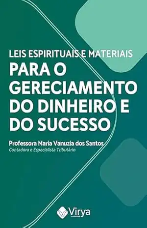 As Leis espirituais e materiais para o gerenciamento do dinheiro e do sucesso: As Leis espirituais e materiais para o gerenciamento do dinheiro e do sucesso – MARIA SANTOS